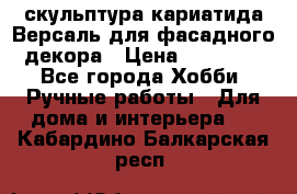 скульптура кариатида Версаль для фасадного декора › Цена ­ 25 000 - Все города Хобби. Ручные работы » Для дома и интерьера   . Кабардино-Балкарская респ.